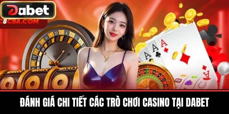 Đánh Giá Chi Tiết Các Trò Chơi Casino Tại DABET