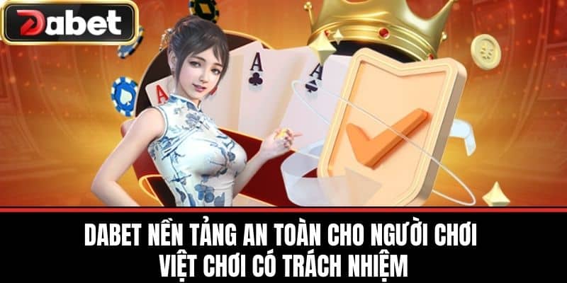 DABET Nền Tảng An Toàn Cho Người Chơi Việt Chơi Có Trách Nhiệm