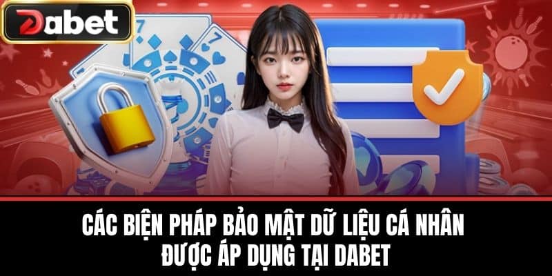 Các biện pháp bảo mật dữ liệu cá nhân được áp dụng tại DABET