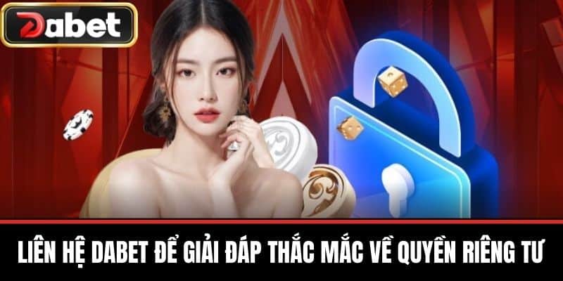 Liên hệ DABET để giải đáp thắc mắc về Quyền Riêng Tư