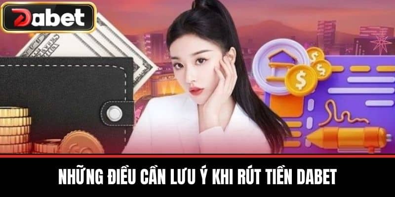 Những Điều Cần Lưu Ý Khi Rút Tiền DABET