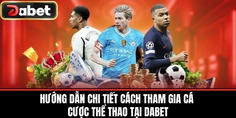 Hướng dẫn chi tiết cách tham gia cá cược thể thao tại DABET